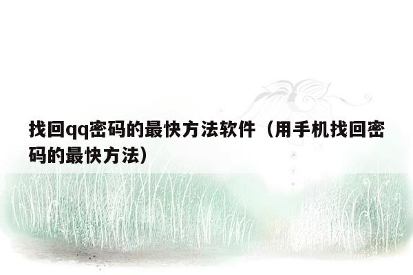 找回qq密码的最快方法软件（用手机找回密码的最快方法）