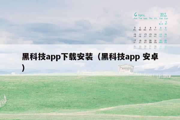 黑科技app下载安装（黑科技app 安卓）