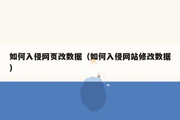 如何入侵网页改数据（如何入侵网站修改数据）