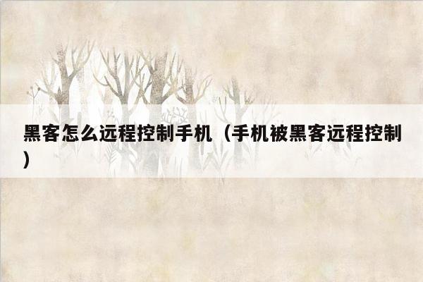 黑客怎么远程控制手机（手机被黑客远程控制）