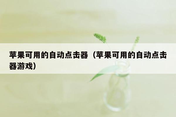 苹果可用的自动点击器（苹果可用的自动点击器游戏）