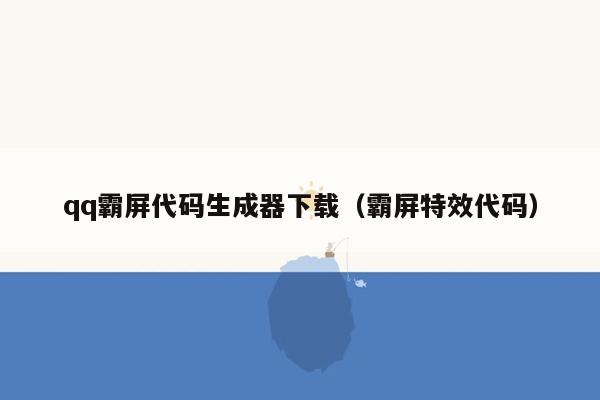 qq霸屏代码生成器下载（霸屏特效代码）