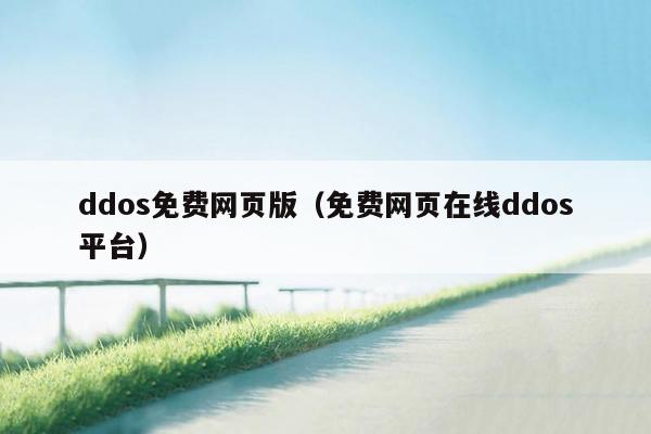 ddos免费网页版（免费网页在线ddos平台）