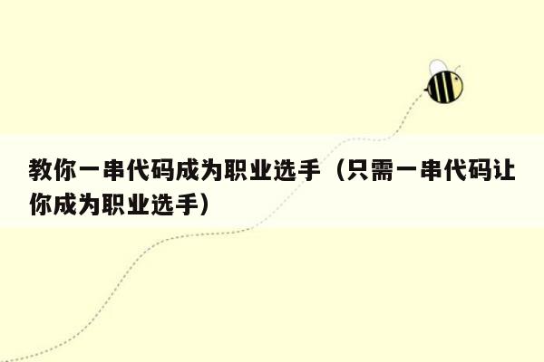 教你一串代码成为职业选手（只需一串代码让你成为职业选手）