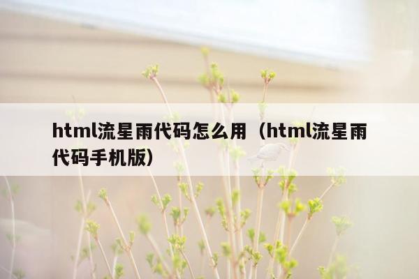 html流星雨代码怎么用（html流星雨代码手机版）