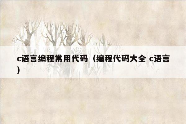 c语言编程常用代码（编程代码大全 c语言）