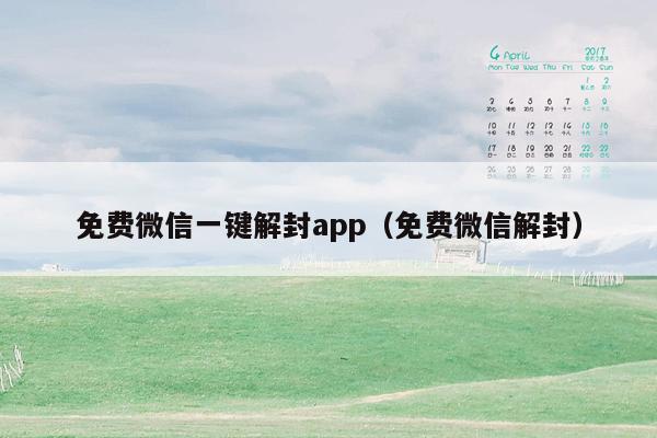 免费微信一键解封app（免费微信解封）