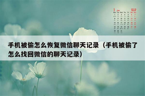 手机被偷怎么恢复微信聊天记录（手机被偷了怎么找回微信的聊天记录）