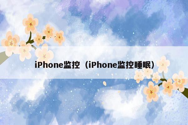 iPhone监控（iPhone监控睡眠）