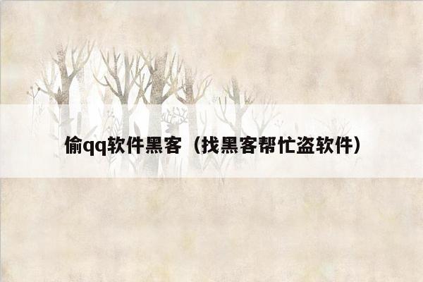 偷qq软件黑客（找黑客帮忙盗软件）