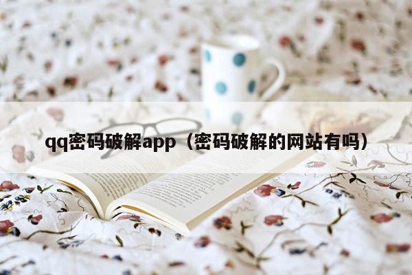 qq密码破解app（密码破解的网站有吗）