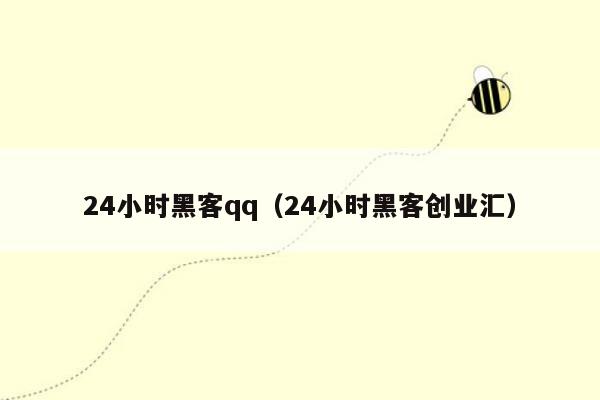 24小时黑客qq（24小时黑客创业汇）