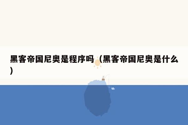 黑客帝国尼奥是程序吗（黑客帝国尼奥是什么）