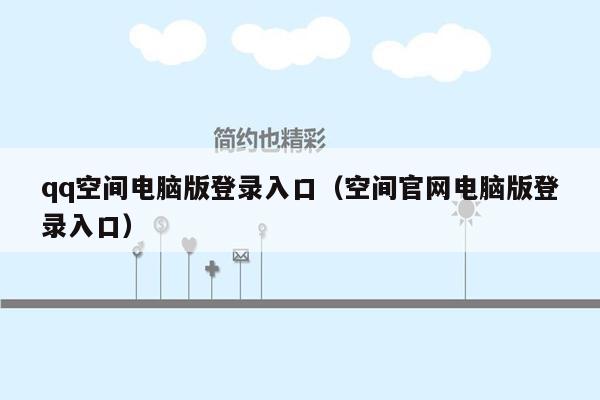 qq空间电脑版登录入口（空间官网电脑版登录入口）