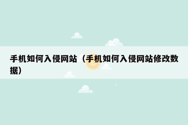 手机如何入侵网站（手机如何入侵网站修改数据）