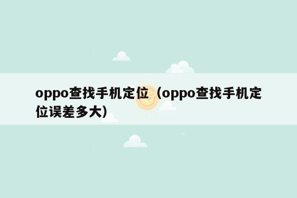 oppo查找手机定位（oppo查找手机定位误差多大）