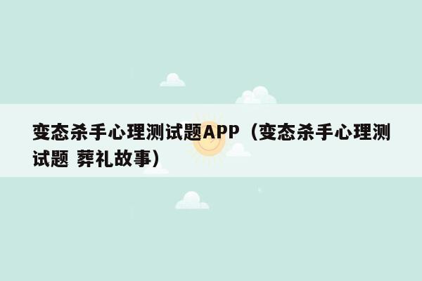 变态杀手心理测试题APP（变态杀手心理测试题 葬礼故事）