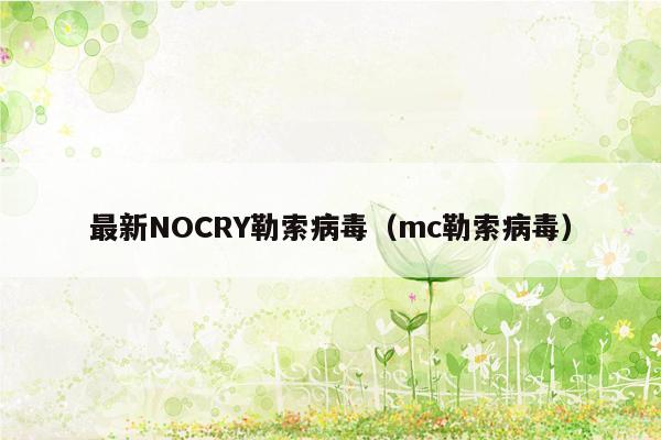 最新NOCRY勒索病毒（mc勒索病毒）