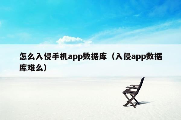 怎么入侵手机app数据库（入侵app数据库难么）