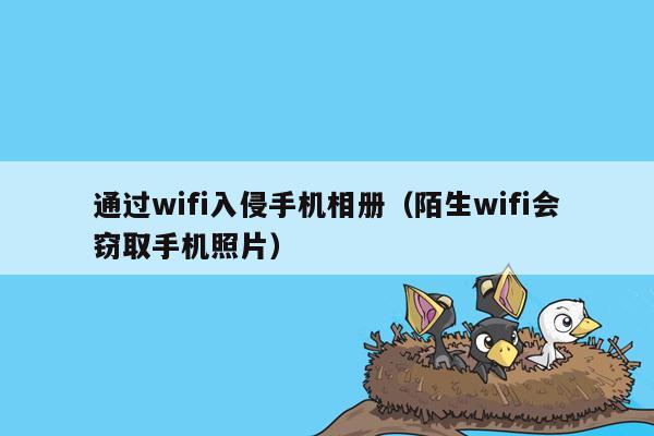 通过wifi入侵手机相册（陌生wifi会窃取手机照片）