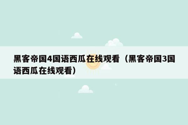 黑客帝国4国语西瓜在线观看（黑客帝国3国语西瓜在线观看）