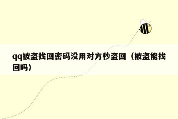 qq被盗找回密码没用对方秒盗回（被盗能找回吗）