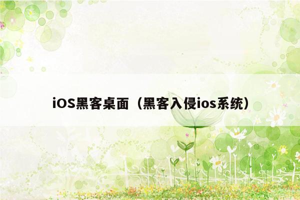 iOS黑客桌面（黑客入侵ios系统）