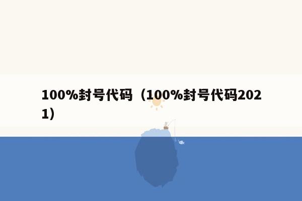 100%封号代码（100%封号代码2021）