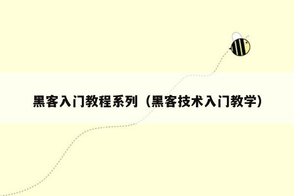 黑客入门教程系列（黑客技术入门教学）