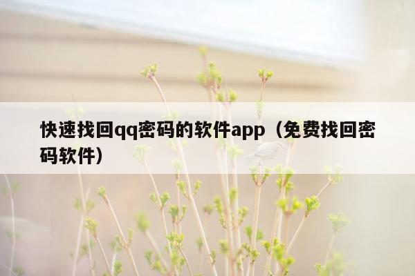 快速找回qq密码的软件app（免费找回密码软件）