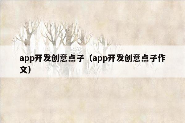 app开发创意点子（app开发创意点子作文）