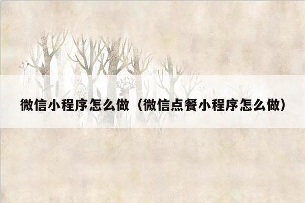 微信小程序怎么做（微信点餐小程序怎么做）