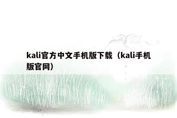 kali官方中文手机版下载（kali手机版官网）