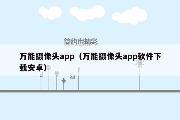 万能摄像头app（万能摄像头app软件下载安卓）