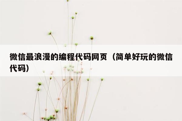 微信最浪漫的编程代码网页（简单好玩的微信代码）