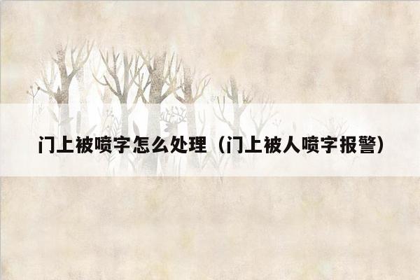 门上被喷字怎么处理（门上被人喷字报警）