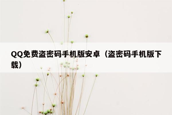 QQ免费盗密码手机版安卓（盗密码手机版下载）