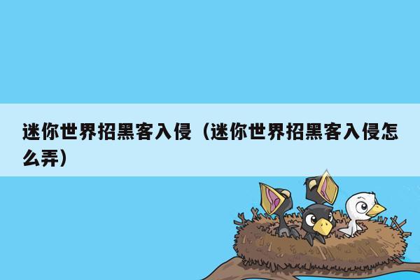 迷你世界招黑客入侵（迷你世界招黑客入侵怎么弄）