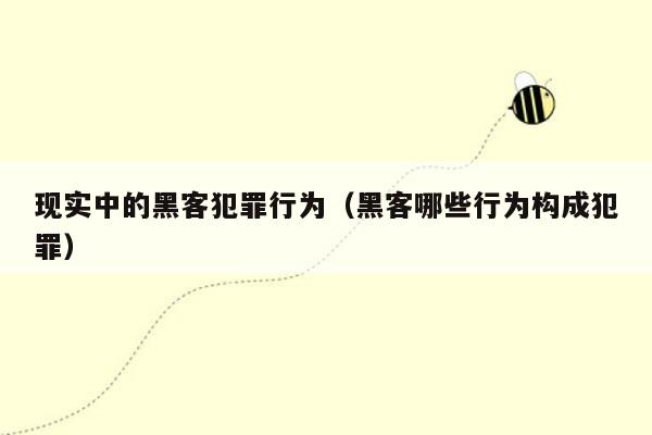 现实中的黑客犯罪行为（黑客哪些行为构成犯罪）