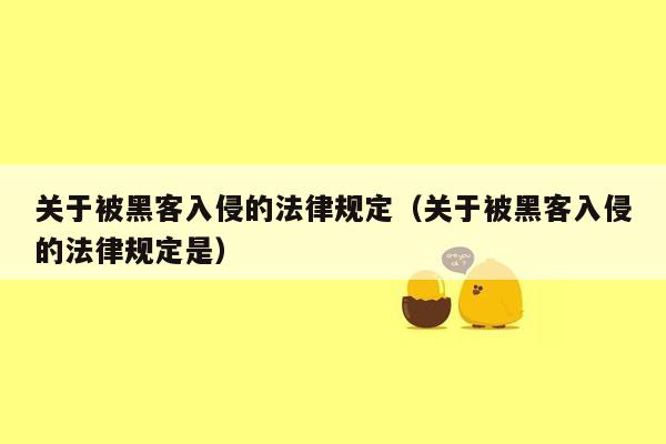 关于被黑客入侵的法律规定（关于被黑客入侵的法律规定是）