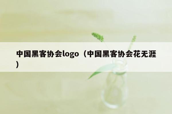 中国黑客协会logo（中国黑客协会花无涯）