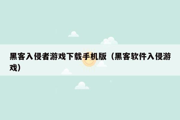 黑客入侵者游戏下载手机版（黑客软件入侵游戏）