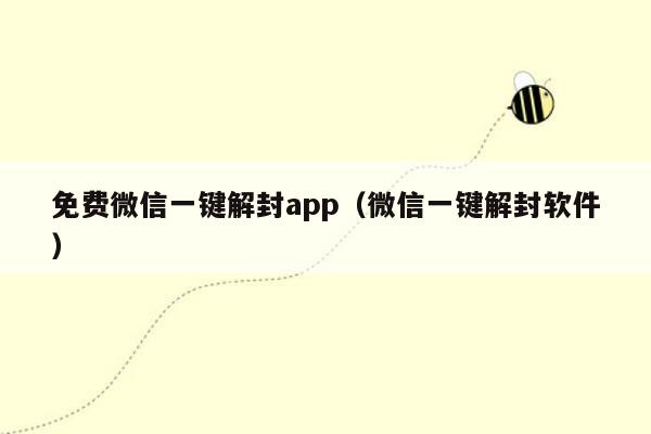 免费微信一键解封app（微信一键解封软件）