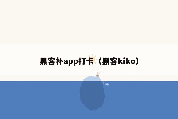 黑客补app打卡（黑客kiko）