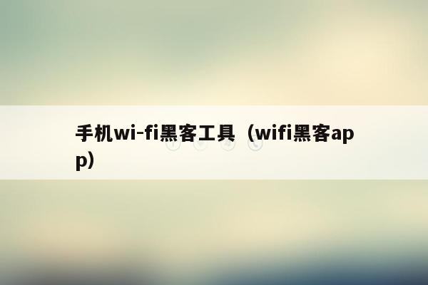 手机wi-fi黑客工具（wifi黑客app）