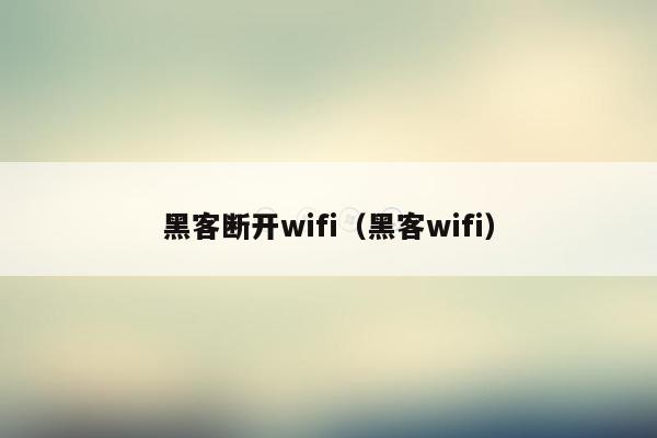 黑客断开wifi（黑客wifi）