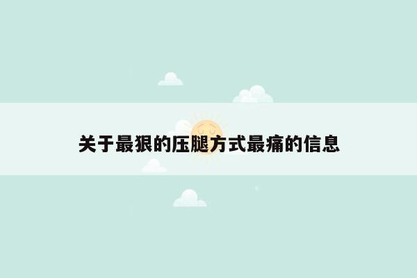 关于最狠的压腿方式最痛的信息