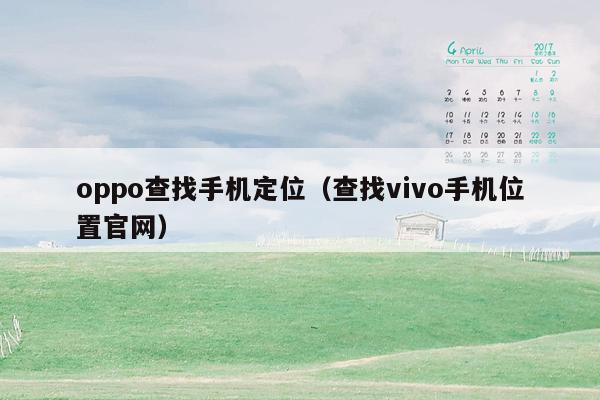 oppo查找手机定位（查找vivo手机位置官网）