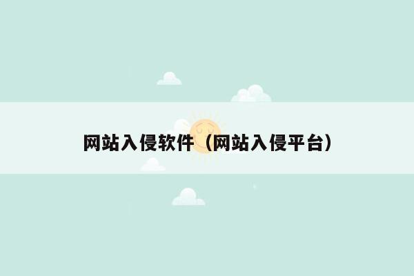 网站入侵软件（网站入侵平台）