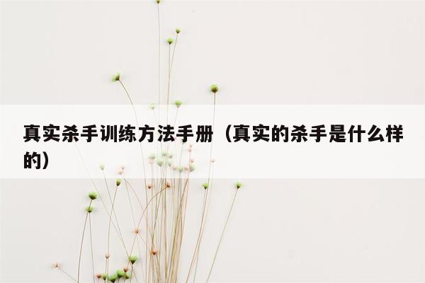 真实杀手训练方法手册（真实的杀手是什么样的）